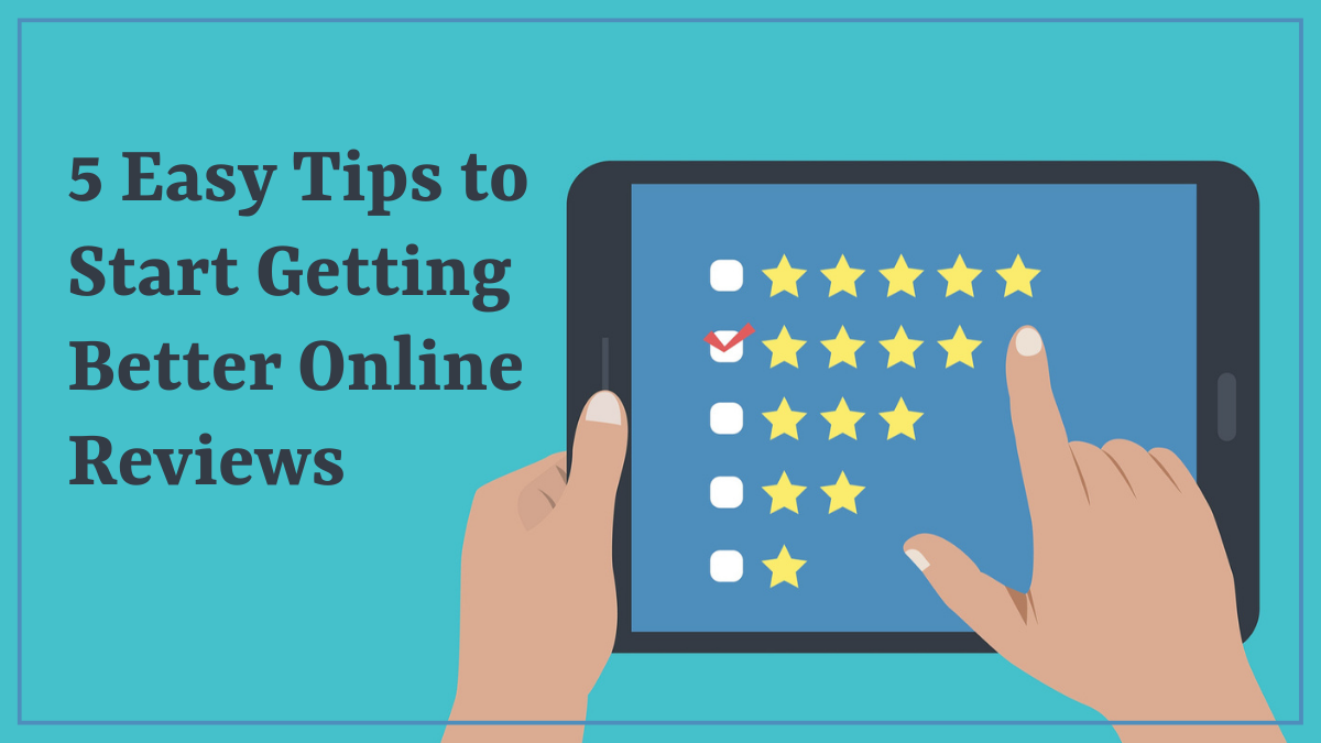 5 Easy Tips to Start Getting Better Online Reviews