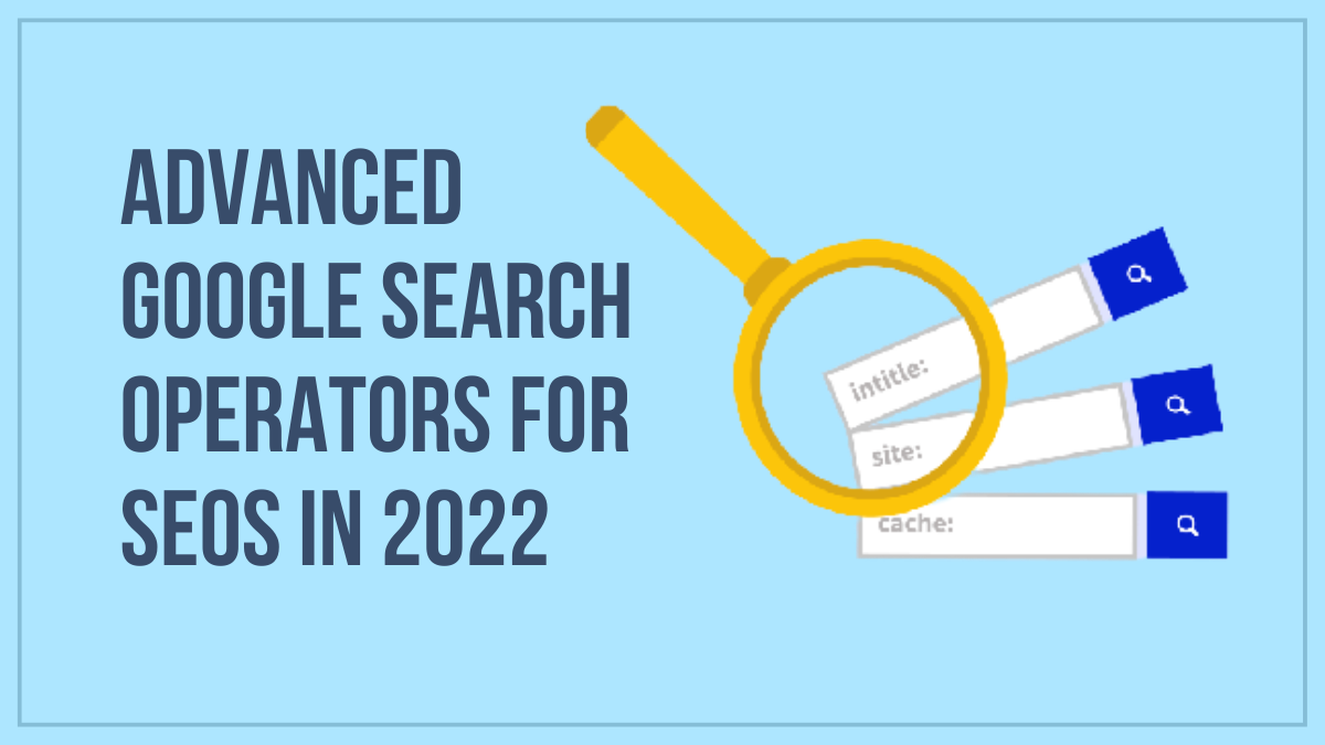 Advanced Google Search Operators for SEOs in 2022