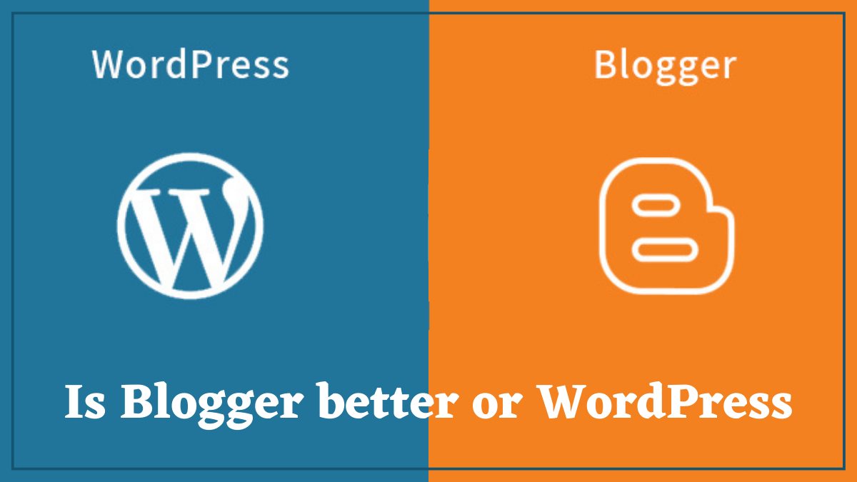 Is Blogger better or WordPress